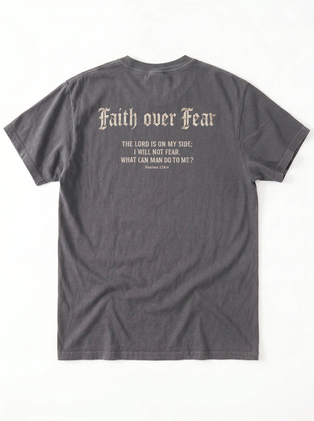 A dark gray t-shirt shown from the back, featuring a distressed cream-colored text graphic that reads 'Faith over Fear' followed by a Bible verse from Psalms 118:6.